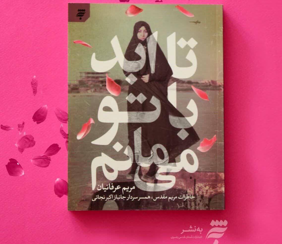 انتشار کتاب &laquo;تا ابد با تو می&zwnj;مانم&raquo;؛ خاطرات همسر یکی از فرماندهان جانباز